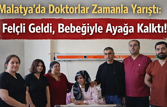 Malatya'da Doktorlar Zamanla Yarıştı: Felçli Geldi, Bebeğiyle Ayağa Kalktı!