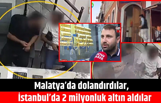 Malatya'da dolandırdılar, İstanbul'da 2 milyonluk altın aldılar