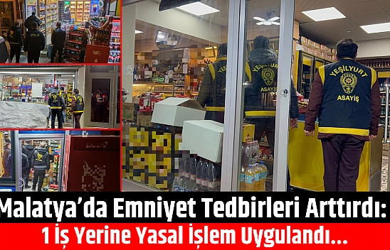 Malatya'da Tedbirler Arttırıldı: 1 İş Yerine Yasal İşlem Uygulandı...