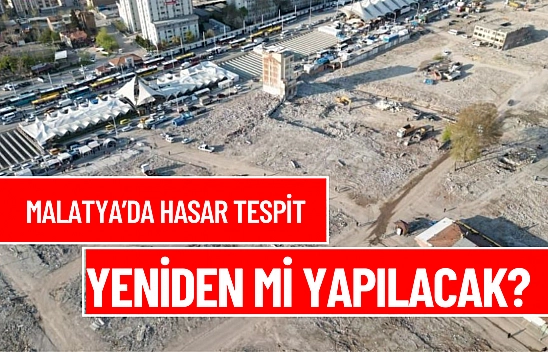 Malatya'da hasar tespit yeniden mi yapılacak?