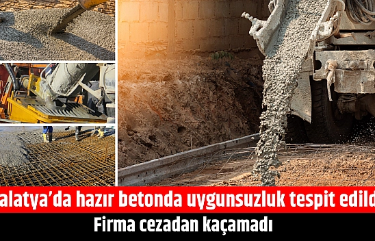 Malatya'da hazır betonda uygunsuzluk tespit edildi: Firma cezadan kaçamadı
