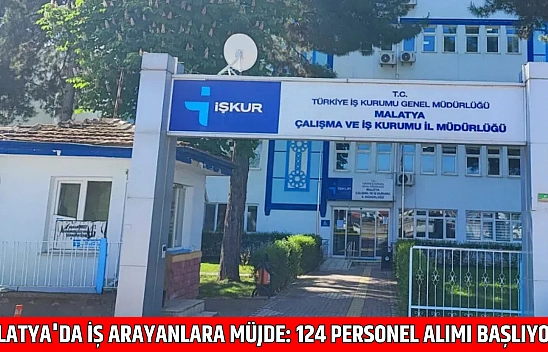 Malatya'da iş arayanlara müjde: 124 personel alımı başlıyor…