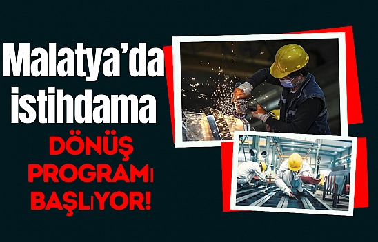 Malatya'da istihdama dönüş programı başlıyor!