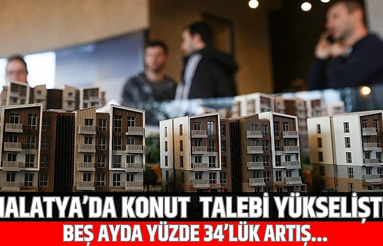 Malatya'da konut talebi yükselişte: Beş ayda yüzde 34'lük artış