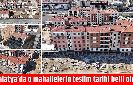 Malatya'da o mahallelerin teslim tarihi belli oldu
