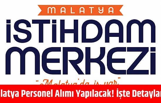 Malatya'da Personel Alımı Yapılacak! İşte Detaylar...