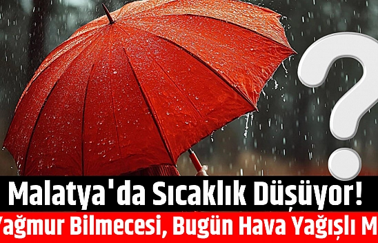 Malatya'da sıcaklık düşüyor! Yağmur bilmecesi, bugün hava yağışlı mı?