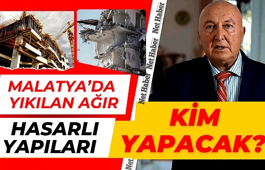 Malatya'da yıkılan ağır hasarlı yapıları kim yapacak? 