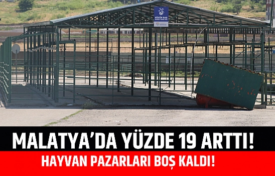 Malatya'da yüzde 19 arttı! Hayvan pazarları boş kaldı!