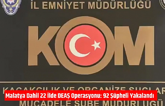 Malatya dahil 22 ilde DEAŞ operasyonu: 92 şüpheli yakalandı