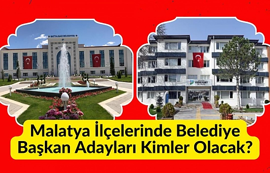 Malatya ilçelerinde belediye başkan adayları kimler olacak?