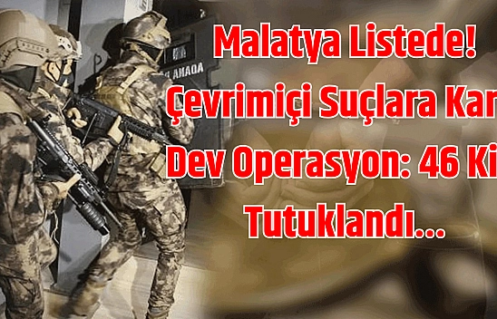 Malatya listede! Çevrimiçi suçlara karşı dev operasyon: 46 kişi tutuklandı…