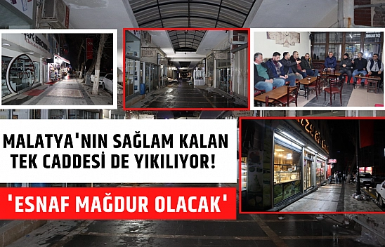 Malatya'nın sağlam kalan tek caddesi de yıkılıyor! 'Esnaf mağdur olacak'