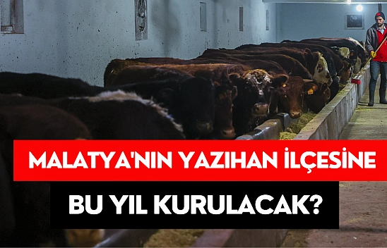 Malatya'nın Yazıhan ilçesine bu yıl kurulacak?