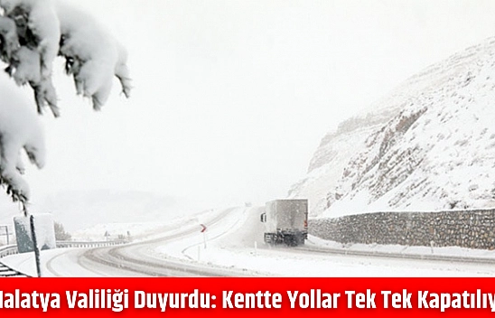 Malatya Valiliği duyurdu: Kentte yollar tek tek kapatılıyor