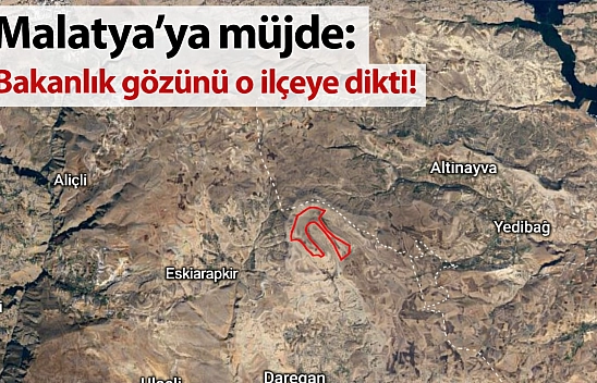 Malatya'ya müjde: Bakanlık gözünü o ilçeye dikti!