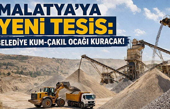 Malatya'ya Yeni Tesis: Belediye Kum-Çakıl Ocağı Kuracak!