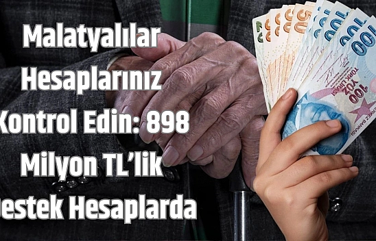 Malatyalılar hesaplarınız kontrol edin: 898 milyon TL'lik destek hesaplarda