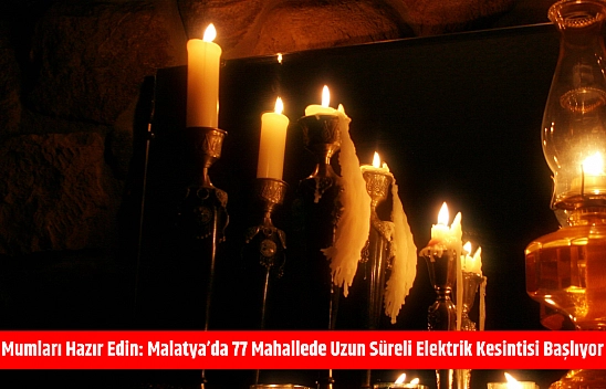 Mumları Hazır Edin: Malatya'da 77 Mahallede Uzun Süreli Elektrik Kesintisi Başlıyor