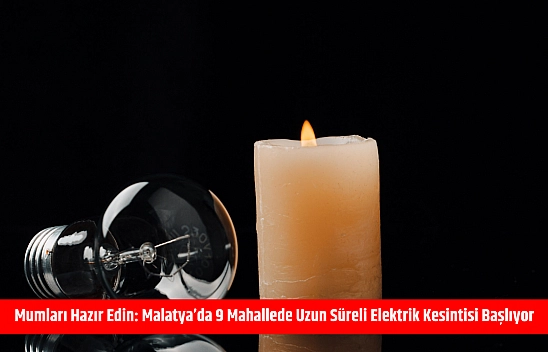 Mumları hazır edin: Malatya'da 9 mahallede uzun süreli elektrik kesintisi başlıyor