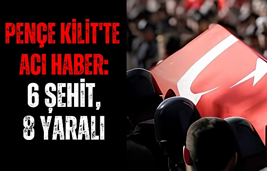 Pençe Kilit'te acı haber: 6 şehit, 8 yaralı