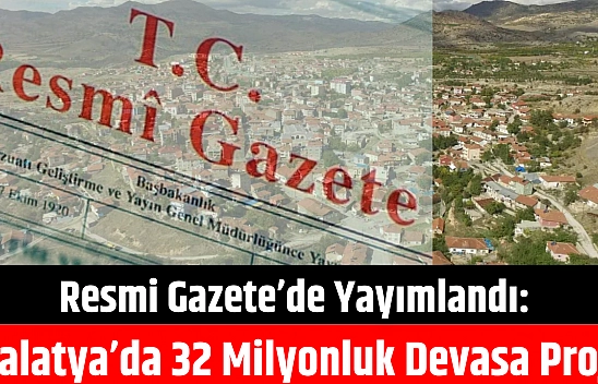 Resmi Gazete'de yayımlandı: Malatya'da 32 milyonluk devasa proje