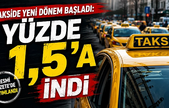 Takside yeni dönem başladı: Yüzde 1,5'a düştü
