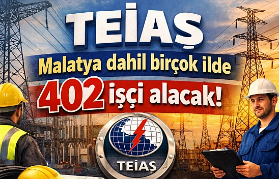 TEİAŞ Malatya dahil birçok ilde 402 işçi alacak!