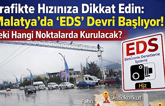 Trafikte Hızınıza Dikkat Edin: Malatya'da 'EDS' Devri Başlıyor! Peki Hangi Noktalarda Kurulacak?