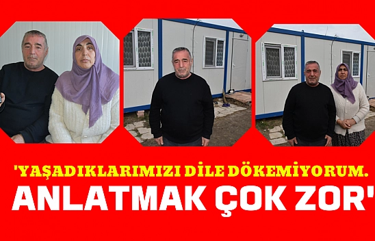 'Yaşadıklarımızı dile dökemiyorum. Anlatmak çok zor'