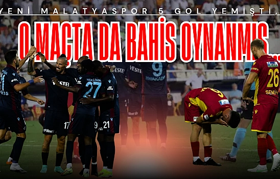 Yeni Malatyaspor 5 gol yemişti, o maçta da bahis oynanmış…