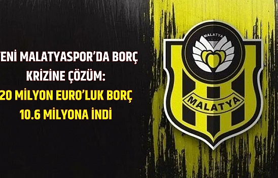 Yeni Malatyaspor'da borç krizine çözüm: 20 Milyon Euro'luk borç 10.6 milyona indi