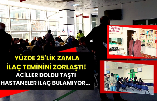 Yüzde 25'lik zamla ilaç teminini zorlaştı! Aciller doldu taştı Hastaneler İlaç Bulamıyor...