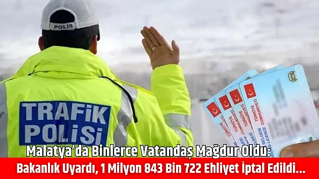 Malatya'da binlerce vatandaş mağdur oldu: Bakanlık uyardı, 1 milyon 843 bin 722 ehliyet iptal edildi