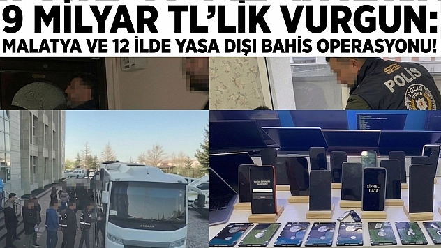 9 Milyar TL'lik Vurgun: Malatya ve 12 İlde Yasa Dışı Bahis Operasyonu!