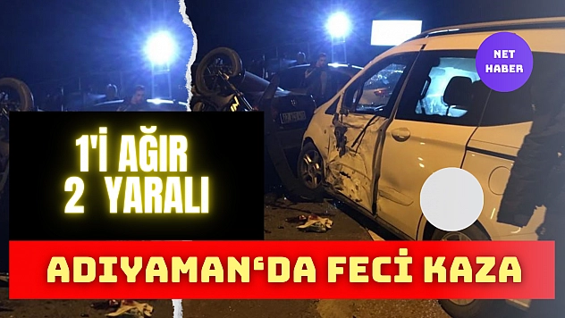 Adıyaman'da feci kaza! 2 yaralıdan birinin durumu ağır..