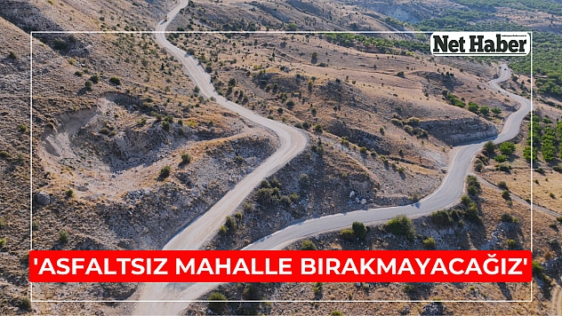 'Asfaltsız mahalle bırakmayacağız'