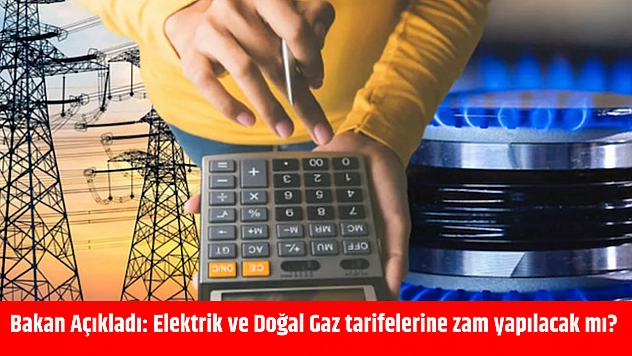 Bakan Açıkladı: Elektrik ve Doğal Gaz tarifelerine zam yapılacak mı?