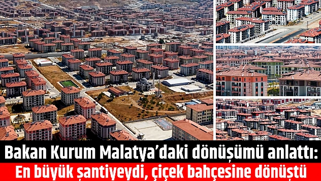Bakan Kurum Malatya'daki dönüşümü anlattı: En büyük şantiyeydi, çiçek bahçesine dönüştü