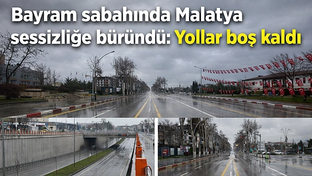 Bayram sabahında Malatya sessizliğe büründü: Yollar boş kaldı