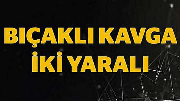 Bıçaklı kavga: 2 yaralı