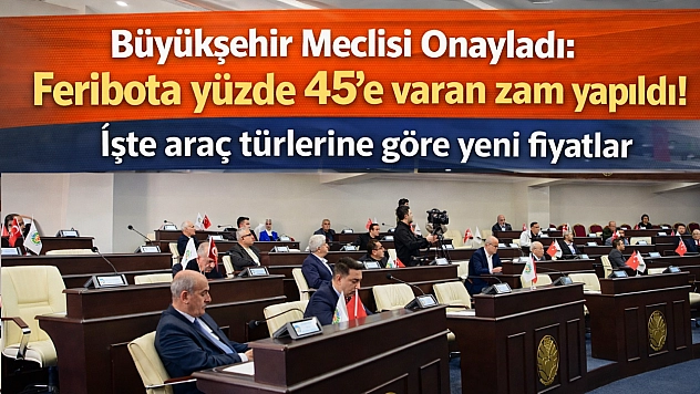 Büyükşehir Meclisi Onayladı: Feribota yüzde 45'e varan zam yapıldı! İşte araç türlerine göre yeni fiyatlar