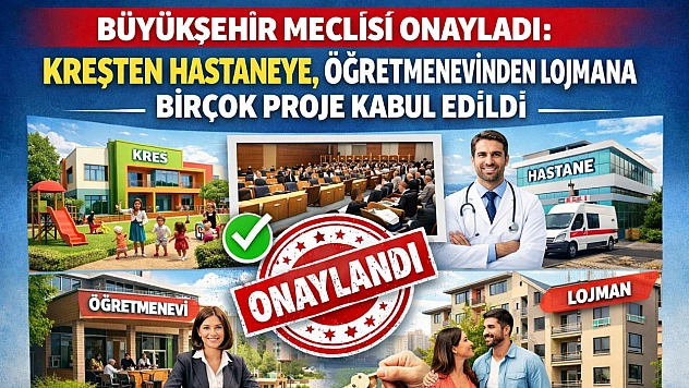 Büyükşehir Meclisi onayladı: Kreşten hastaneye, öğretmenevinden lojmana birçok proje kabul edildi