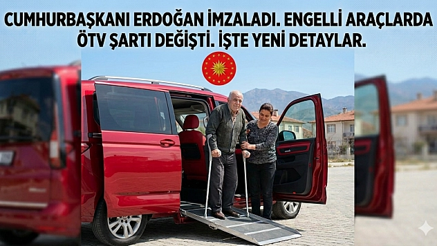 Cumhurbaşkanı Erdoğan imzaladı Engelli araçlarda ÖTV şartı değişti: İşte yeni detaylar...