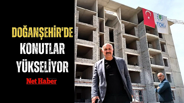 Doğanşehir'de konutlar yükseliyor