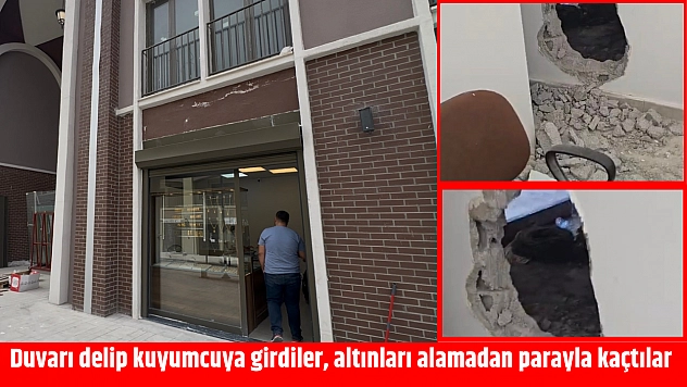 Duvarı delip kuyumcuya girdiler, altınları alamadan parayla kaçtılar