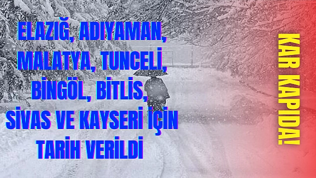 Elazığ, Adıyaman, Malatya, Tunceli, Bingöl, Bitlis, Sivas ve Kayseri için tarih verildi! Kar kapıda...
