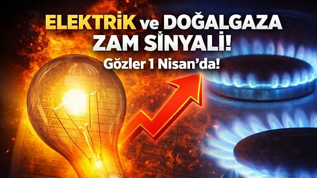 Elektrik ve Doğalgaza Zam Sinyali! Gözler 1 Nisan'da