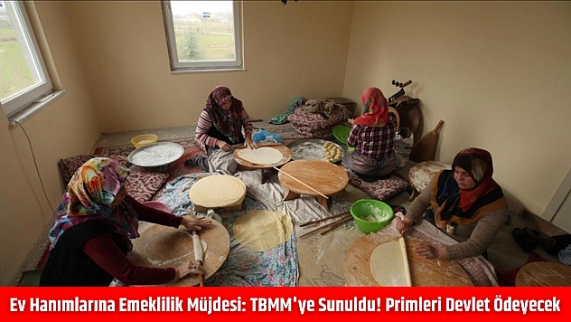 Ev Hanımlarına Emeklilik Müjdesi: TBMM'ye Sunuldu! Primleri Devlet Ödeyecek