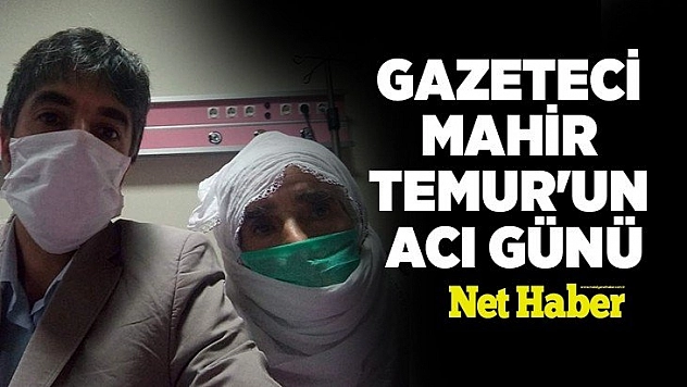 Gazeteci Mahir Temur'un acı günü